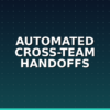 Automated cross-team handoffs AI agent workflow diagram on dark navy and teal background