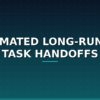 Automated long-running task handoffs AI agent workflow diagram on dark navy and teal background