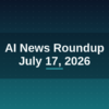 AI news roundup July 17 2026 headline graphic on dark navy and teal background